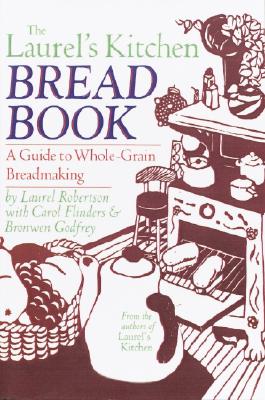 Laurel's Kitchen Bread Book: A Guide to Whole-Grain Breadmaking - Roberston, Lavyrl, and Robertson, Laurel