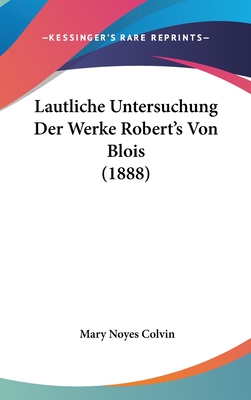 Lautliche Untersuchung Der Werke Robert's Von Blois (1888) - Colvin, Mary Noyes