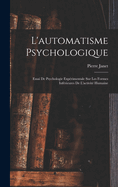 L'Automatisme Psychologique: Essai de Psychologie Experimentale Sur Les Formes Inferieures de L'Activite Humaine
