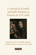 L'Autorit de la Parole Spirituelle Fminine En Franais Au Xvie Sicle