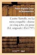 L'Autre Tartuffe, Ou La M?re Coupable: Drame En Cinq Actes, En Prose (Ed. Originale)