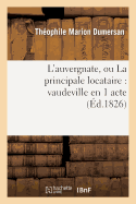 L'Auvergnate, Ou La Principale Locataire: Vaudeville En 1 Acte