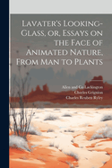 Lavater's Looking-Glass, or Essays on the Face of Animated Nature: From Man to Plants (Classic Reprint)