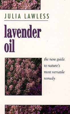 Lavender Oil: The New Guide to Nature's Most Versatile Remedy - Lawless, Julia