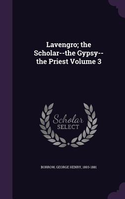 Lavengro; the Scholar--the Gypsy--the Priest Volume 3 - Borrow, George Henry 1803-1881 (Creator)