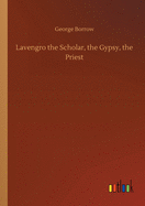 Lavengro the Scholar, the Gypsy, the Priest