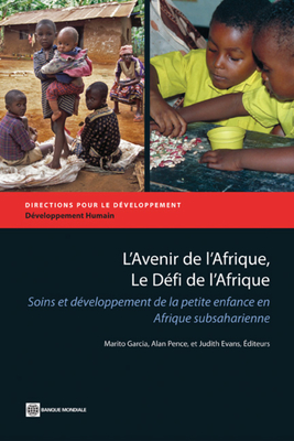 L'Avenir de l'Afrique, Le Dfi de l'Afrique: Soins Et Dveloppement de la Petite Enfance En Afrique Subsaharienne - Garcia, Marito H (Editor), and Pence, Alan, Dr. (Editor), and Evans, Judith (Editor)