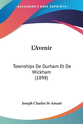 L'Avenir: Townships De Durham Et De Wickham (1898) - St-Amant, Joseph Charles