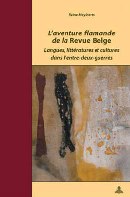 L'Aventure Flamande de la Revue Belge?: Langues, Litt?ratures Et Cultures Dans l'Entre-Deux-Guerres - Quaghebeur, Marc (Editor), and Meylaerts, Reine