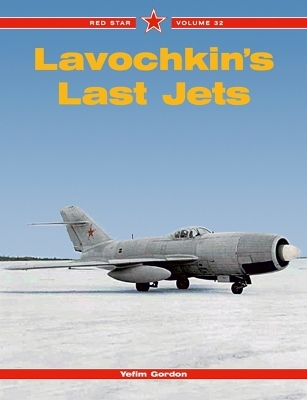 Lavochkin's Last Jets - Gordon, Yefim, and Komissarov, Dmitriy (Translated by)