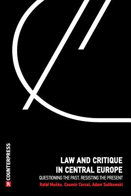 Law and Critique in Central Europe: Questioning the Past, Resisting the Present - Manko, Rafal (Editor), and Cercel, Cosmin Sebastian (Editor), and Sulikowski, Adam (Editor)