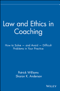 Law and Ethics in Coaching: How to Solve -- And Avoid -- Difficult Problems in Your Practice