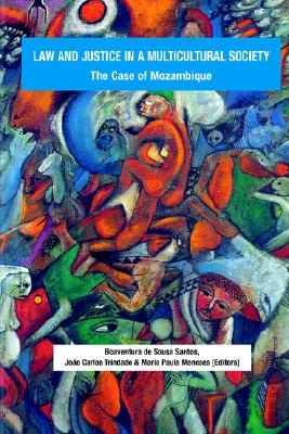 Law and Justice in a Multicultural Society. The Case of Mozambique - Santos, Boaventura De Sousa (Editor), and Trindade, Joo Carlos (Editor), and Meneses, Maria Paula (Editor)