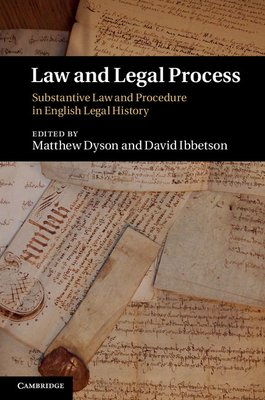 Law and Legal Process: Substantive Law and Procedure in English Legal History - Dyson, Matthew (Editor), and Ibbetson, David (Editor)