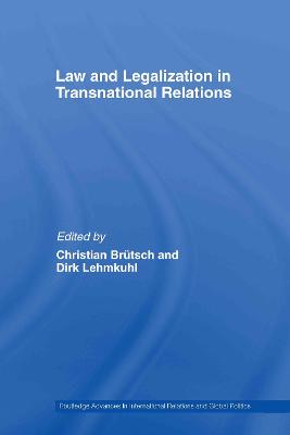 Law and Legalization in Transnational Relations - Brtsch, Christian (Editor), and Lehmkuhl, Dirk (Editor)