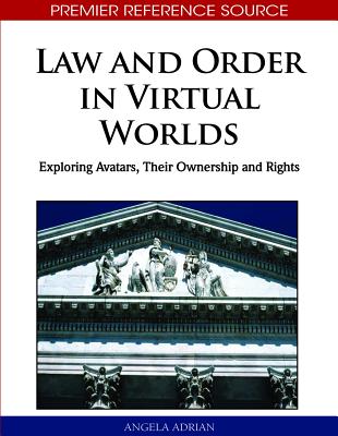 Law and Order in Virtual Worlds: Exploring Avatars, Their Ownership and Rights - Adrian, Angela