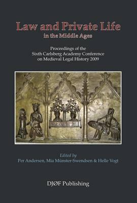 Law and Private Life in the Middle Ages: Proceedings of the Sixth Carlsberg Academy Conference on Medieval Legal History - Vogt, Helle (Editor), and Munster-Swendsen, Mia (Editor), and Andersen, Per (Editor)