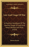 Law and Usage of War: A Practical Handbook of the Law and Usage of Land and Naval Warfare and Prize
