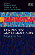 Law, Business and Human Rights: Bridging the Gap - Bird, Robert C. (Editor), and Cahoy, Daniel R. (Editor), and Prenkert, Jamie Darin (Editor)