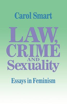 Law, Crime and Sexuality: Essays in Feminism - Smart, Carol