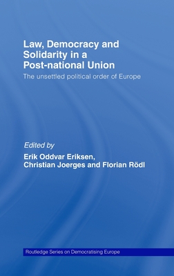 Law, Democracy and Solidarity in a Post-national Union: The unsettled political order of Europe - Eriksen, Erik Oddvar (Editor), and Joerges, Christian (Editor), and Rdl, Florian (Editor)