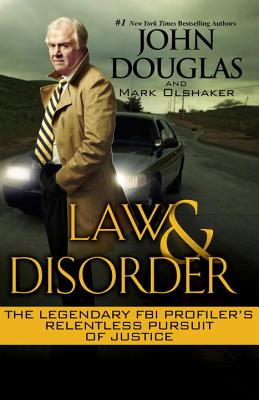 Law & Disorder: The Legendary FBI Profiler's Relentless Pursuit of Justice - Douglas, John, and Olshaker, Mark