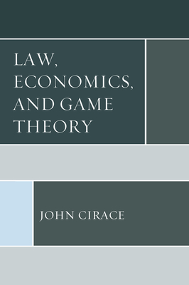 Law, Economics, and Game Theory - Cirace, John