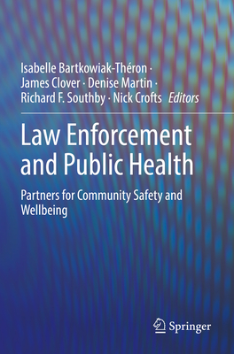 Law Enforcement and Public Health: Partners for Community Safety and Wellbeing - Bartkowiak-Thron, Isabelle (Editor), and Clover, James (Editor), and Martin, Denise (Editor)