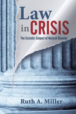 Law in Crisis: The Ecstatic Subject of Natural Disaster - Miller, Ruth A