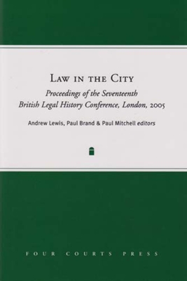 Law in the City: Proceedings of the Seventeenth British Legal History Conference 2005 - Brand, Paul, Dr. (Editor), and Lewis (Editor), and Mitchell, Paul (Editor)