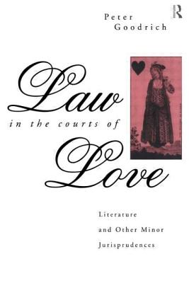 Law in the Courts of Love: Literature and Other Minor Jurisprudences - Goodrich, Peter