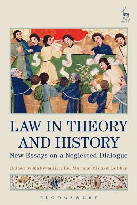 Law in Theory and History: New Essays on a Neglected Dialogue - Mar, Maksymilian del (Editor), and Lobban, Michael (Editor)