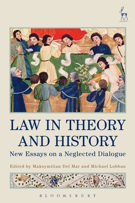 Law in Theory and History: New Essays on a Neglected Dialogue - Del Mar, Maksymilian, Dr. (Editor), and Lobban, Michael, Dr. (Editor)