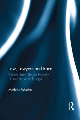 Law, Lawyers and Race: Critical Race Theory from the US to Europe - Mschel, Mathias