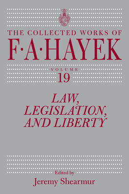 Law, Legislation, and Liberty, Volume 19: Volume 19 - Hayek, F a, and Shearmur, Jeremy (Editor)