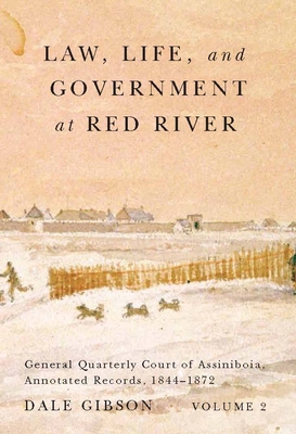 Law, Life, and Government at Red River, Volume 2: General Quarterly Court of Assiniboia, Annotated Records, 1844-1872 - Gibson, Dale