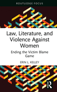 Law, Literature, and Violence Against Women: Ending the Victim Blame Game