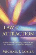 Law of Attraction: The Science of Attracting More of What You Want and Less of What You Don't Want