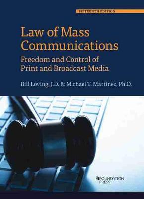 Law of Mass Communications: Freedom and Control of Print and Broadcast Media - Loving, Bill, and Martinez, Michael T.