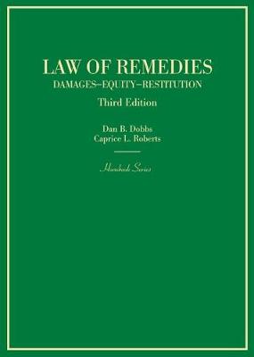 Law of Remedies: Damages, Equity, Restitution - Dobbs, Dan B., and Roberts, Caprice L.