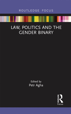 Law, Politics and the Gender Binary - Agha, Petr (Editor)