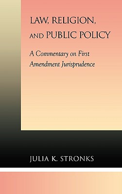 Law, Religion, and Public Policy: A Commentary on First Amendment Jurisprudence - Stronks, Julia K