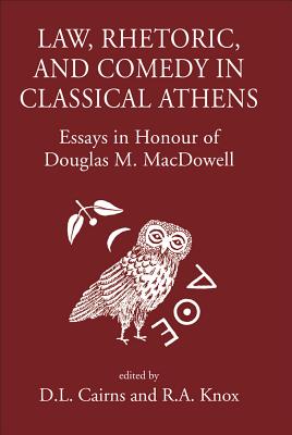 Law, Rhetoric and Comedy in Classical Athens: Essays in Honour of Douglas M. MacDowell - Cairns, D L (Editor), and Knox, R a (Editor)