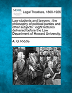 Law Students and Lawyers: The Philosophy of Political Parties and Other Subjects: Eight Lectures Delivered Before the Law Department of Howard University.