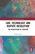 Law, Technology and Dispute Resolution: The Privatisation of Coercion