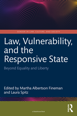 Law, Vulnerability, and the Responsive State: Beyond Equality and Liberty - Fineman, Martha Albertson (Editor), and Spitz, Laura (Editor)
