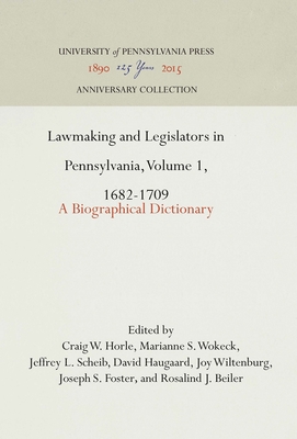 Lawmaking and Legislators in Pennsylvania, Volume 1, 1682-1709: A Biographical Dictionary - Horle, Craig W (Editor), and Wokeck, Marianne S (Editor), and Scheib, Jeffrey L (Editor)