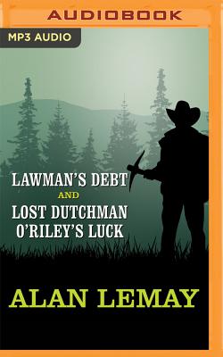 Lawman's Debt and Lost Dutchman O'Riley's Luck - LeMay, Alan, and Hitchcock, John (Read by), and Stoddard, Ted (Read by)