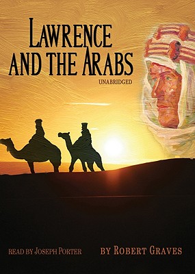 Lawrence and the Arabs - Graves, Robert, and Porter, Joseph (Read by)
