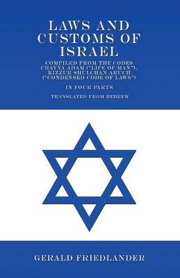 Laws and Customs of Israel - Compiled from the Codes Chayya Adam ("Life of Man"), Kizzur Shulchan Aruch ("Condensed Code of Laws") - In Four Parts - Translated from Hebrew - Friedlander, Gerald